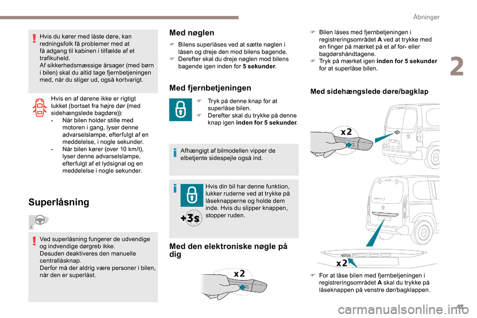 Peugeot Partner 2019 Instruktionsbog (in Danish) 43
Hvis en af dørene ikke er rigtigt
lukket (bortset fra højre dør (med
sidehængslede bagdøre)):
-
N
år bilen holder stille med
motoren i gang, lyser denne
advarselslampe, efterfulgt af en Peugeot Partner 2019 Instruktionsbog (in Danish) 43
Hvis en af dørene ikke er rigtigt
lukket (bortset fra højre dør (med
sidehængslede bagdøre)):
-
N
år bilen holder stille med
motoren i gang, lyser denne
advarselslampe, efterfulgt af en