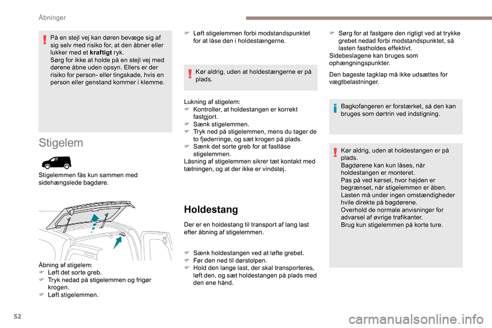Peugeot Partner 2019 Instruktionsbog (in Danish) 52
På en stejl vej kan døren bevæge sig af
sig selv med risiko for, at den åbner eller
lukker med et kraftigt ryk.
Sørg for ikke at holde på en stejl vej med
dørene åbne uden opsyn. Ellers Peugeot Partner 2019 Instruktionsbog (in Danish) 52
På en stejl vej kan døren bevæge sig af
sig selv med risiko for, at den åbner eller
lukker med et kraftigt ryk.
Sørg for ikke at holde på en stejl vej med
dørene åbne uden opsyn. Ellers