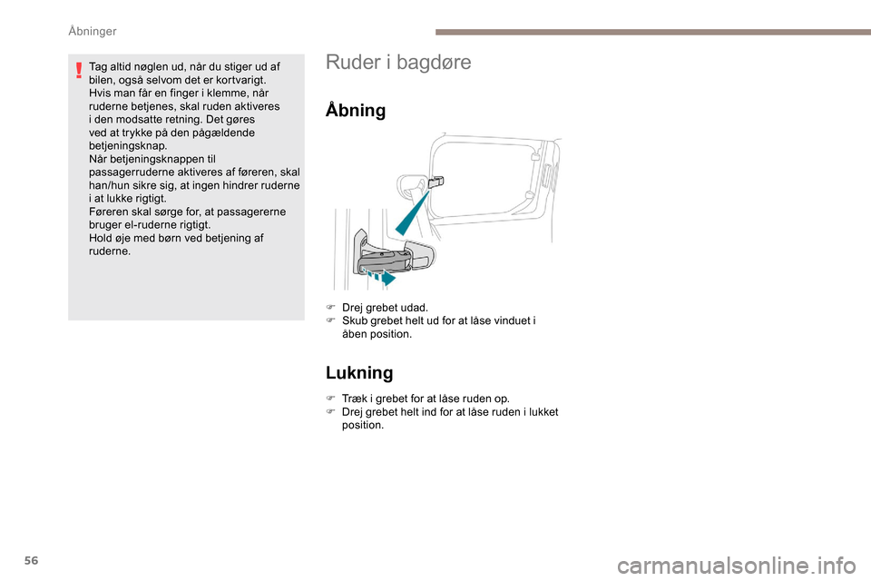 Peugeot Partner 2019 Instruktionsbog (in Danish) 56
Tag altid nøglen ud, når du stiger ud af
bilen, også selvom det er kortvarigt.
Hvis man får en finger i klemme, når
ruderne betjenes, skal ruden aktiveres
i den modsatte retning. Det gøres Peugeot Partner 2019 Instruktionsbog (in Danish) 56
Tag altid nøglen ud, når du stiger ud af
bilen, også selvom det er kortvarigt.
Hvis man får en finger i klemme, når
ruderne betjenes, skal ruden aktiveres
i den modsatte retning. Det gøres