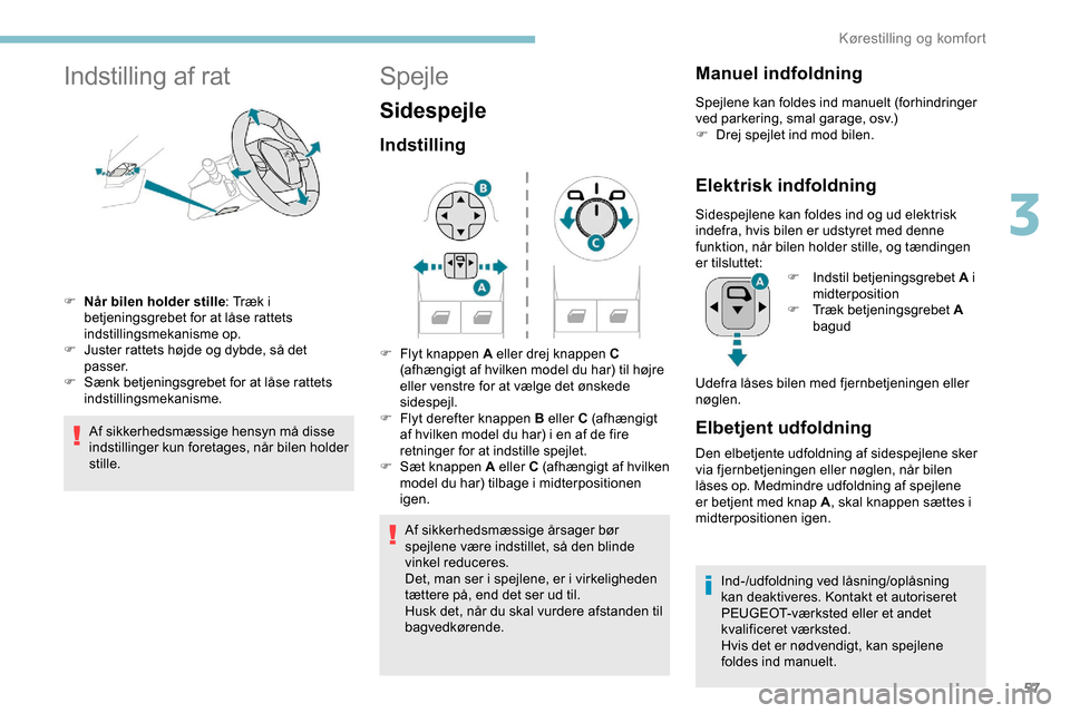 Peugeot Partner 2019 Instruktionsbog (in Danish) 57
Indstilling af rat
F Når bilen holder stille: Træk i
betjeningsgrebet for at låse rattets
indstillingsmekanisme op.
F
J
uster rattets højde og dybde, så det
passer.
F
S
ænk betjening Peugeot Partner 2019 Instruktionsbog (in Danish) 57
Indstilling af rat
F Når bilen holder stille: Træk i
betjeningsgrebet for at låse rattets
indstillingsmekanisme op.
F
J
uster rattets højde og dybde, så det
passer.
F
S
ænk betjening