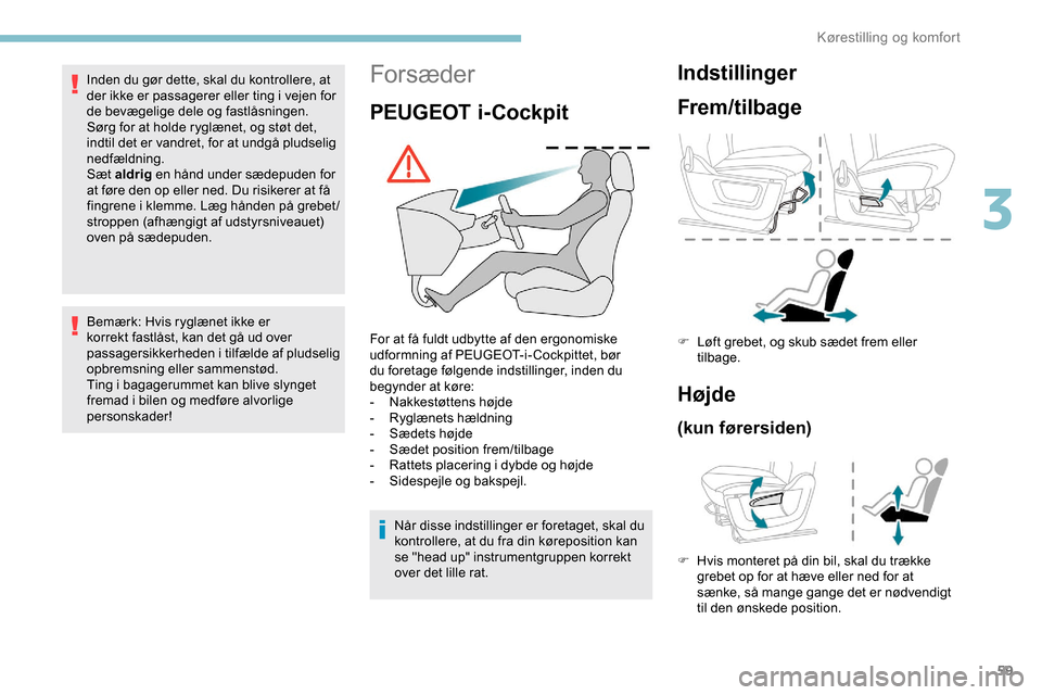 Peugeot Partner 2019  Instruktionsbog (in Danish) 59
Forsæder
PEUGEOT i-Cockpit
For at få fuldt udbytte af den ergonomiske 
udformning af PEUGEOT-i- Cockpittet, bør 
du foretage følgende indstillinger, inden du 
begynder at køre:
- 
N
 akkestøt