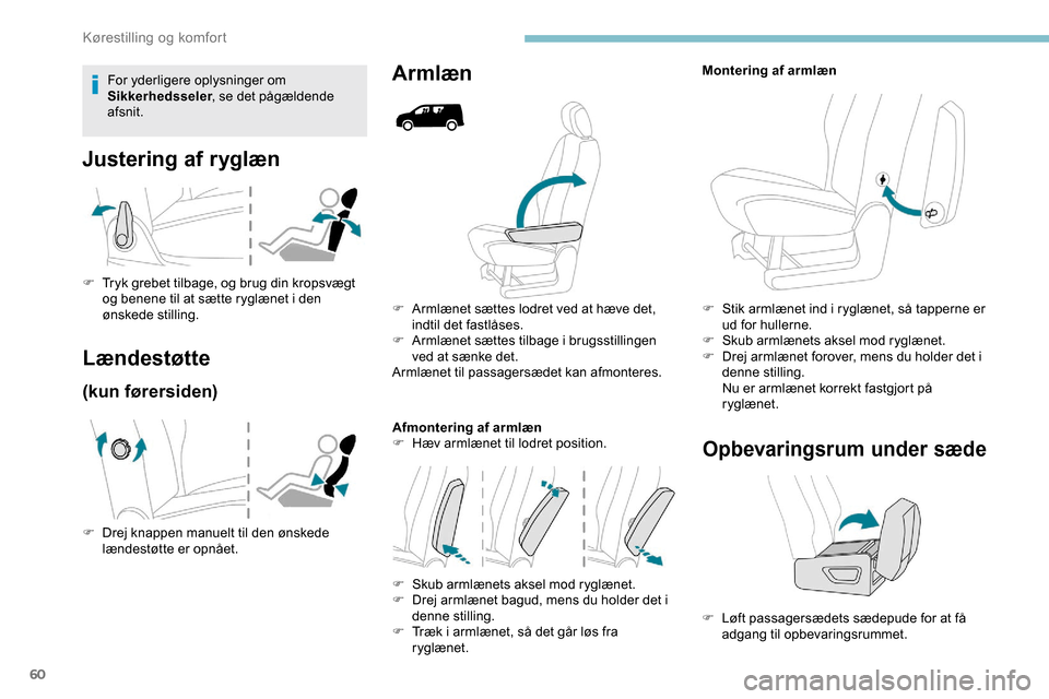 Peugeot Partner 2019  Instruktionsbog (in Danish) 60
F Armlænet sættes lodret ved at hæve det, indtil det fastlåses.
F
 
A
 rmlænet sættes tilbage i brugsstillingen 
ved at sænke det.
Armlænet til passagersædet kan afmonteres.
Afmontering af