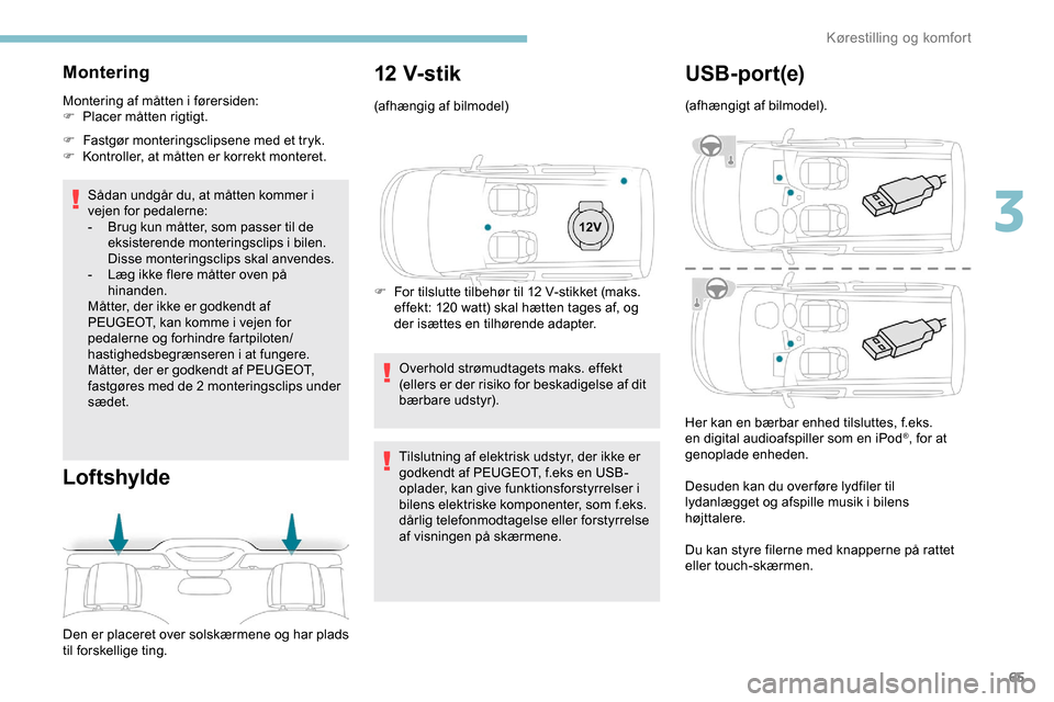 Peugeot Partner 2019 Instruktionsbog (in Danish) 65
Montering
Montering af måtten i førersiden:
F P lacer måtten rigtigt.
F
F
astgør monteringsclipsene med et tryk.
F
K
ontroller, at måtten er korrekt monteret.
Sådan undgår du, at mått Peugeot Partner 2019 Instruktionsbog (in Danish) 65
Montering
Montering af måtten i førersiden:
F P lacer måtten rigtigt.
F
F
astgør monteringsclipsene med et tryk.
F
K
ontroller, at måtten er korrekt monteret.
Sådan undgår du, at mått