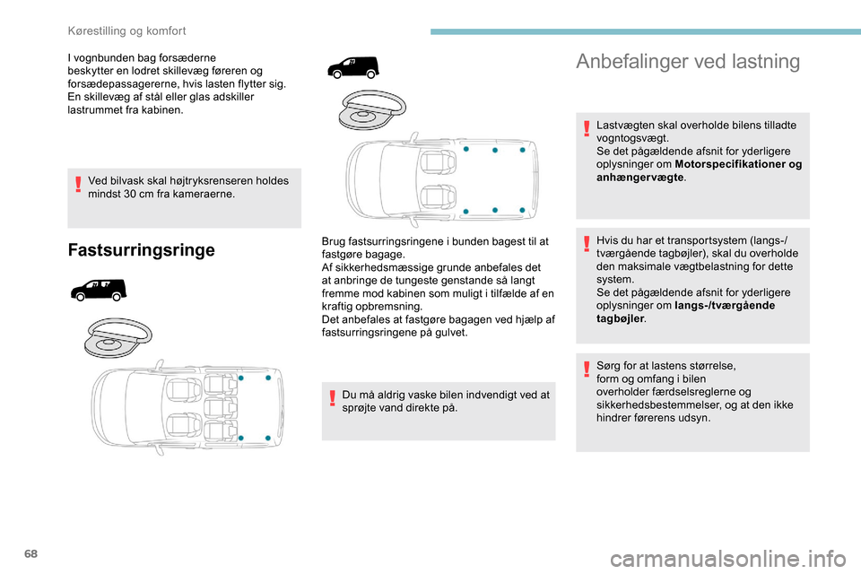 Peugeot Partner 2019  Instruktionsbog (in Danish) 68
I vognbunden bag forsæderne 
beskytter en lodret skillevæg føreren og 
forsædepassagererne, hvis lasten flytter sig.
En skillevæg af stål eller glas adskiller 
lastrummet fra kabinen.Ved bilv
