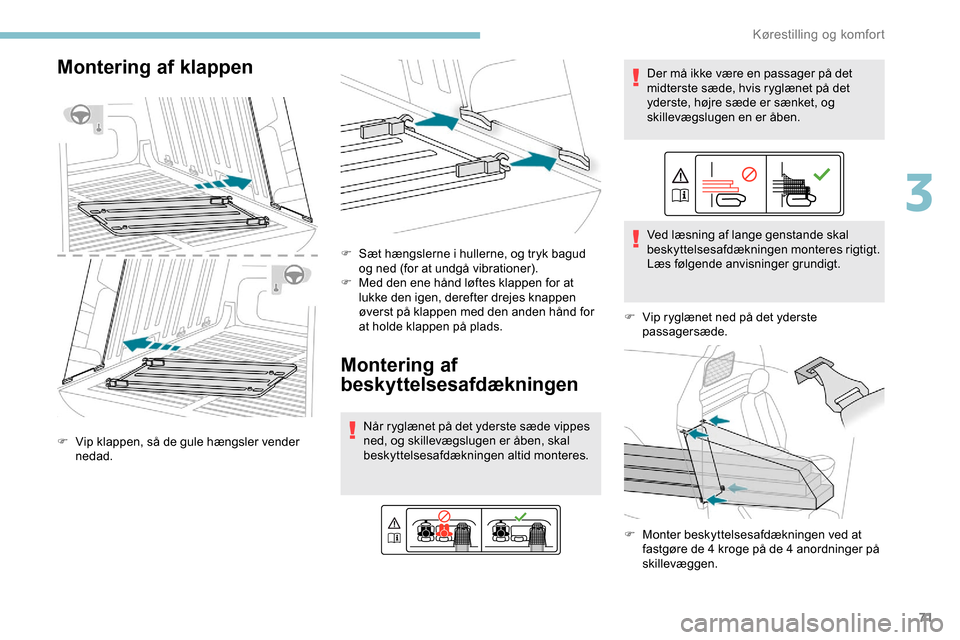 Peugeot Partner 2019  Instruktionsbog (in Danish) 71
Montering af klappen
F Vip klappen, så de gule hængsler vender nedad. F
 
S
 æt hængslerne i hullerne, og tryk bagud 
og ned (for at undgå vibrationer).
F  
M
 ed den ene hånd løftes klappen