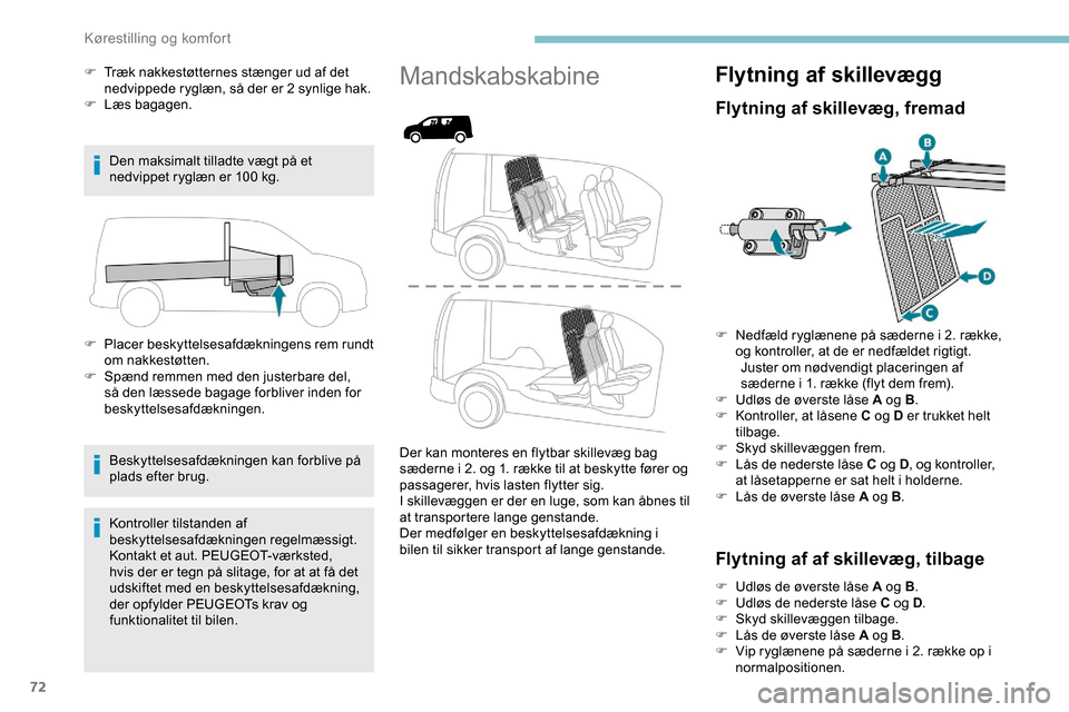 Peugeot Partner 2019  Instruktionsbog (in Danish) 72
F Træk nakkestøtternes stænger ud af det nedvippede ryglæn, så der er 2 synlige hak.
F
 
L
 æs bagagen.
Den maksimalt tilladte vægt på et 
nedvippet ryglæn er 100
  kg.
F
 
P
 lacer beskyt