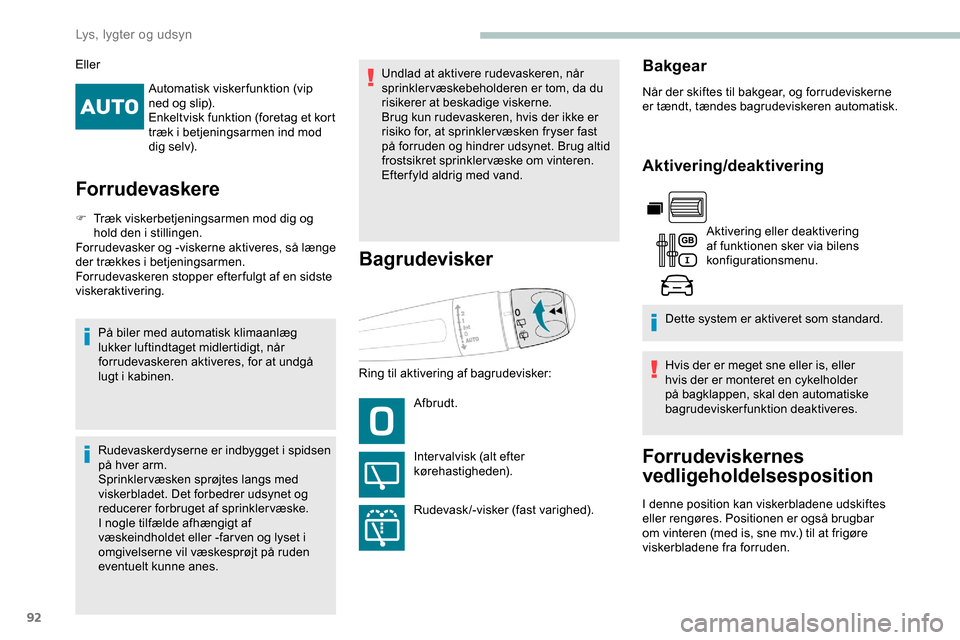 Peugeot Partner 2019  Instruktionsbog (in Danish) 92
Automatisk viskerfunktion (vip 
ned og slip).
Enkeltvisk funktion (foretag et kort 
træk i betjeningsarmen ind mod 
dig selv).
Forrudevaskere
F Træk viskerbetjeningsarmen mod dig og hold den i st