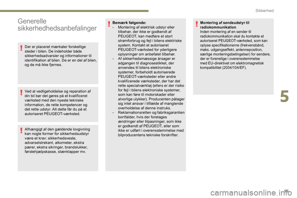 Peugeot Partner 2019  Instruktionsbog (in Danish) 95
Generelle 
sikkerhedhedsanbefalinger
Der er placeret mærkater forskellige 
steder i bilen. De indeholder både 
sikkerhedsadvarsler og informationer til 
identifikation af bilen. De er en del af b