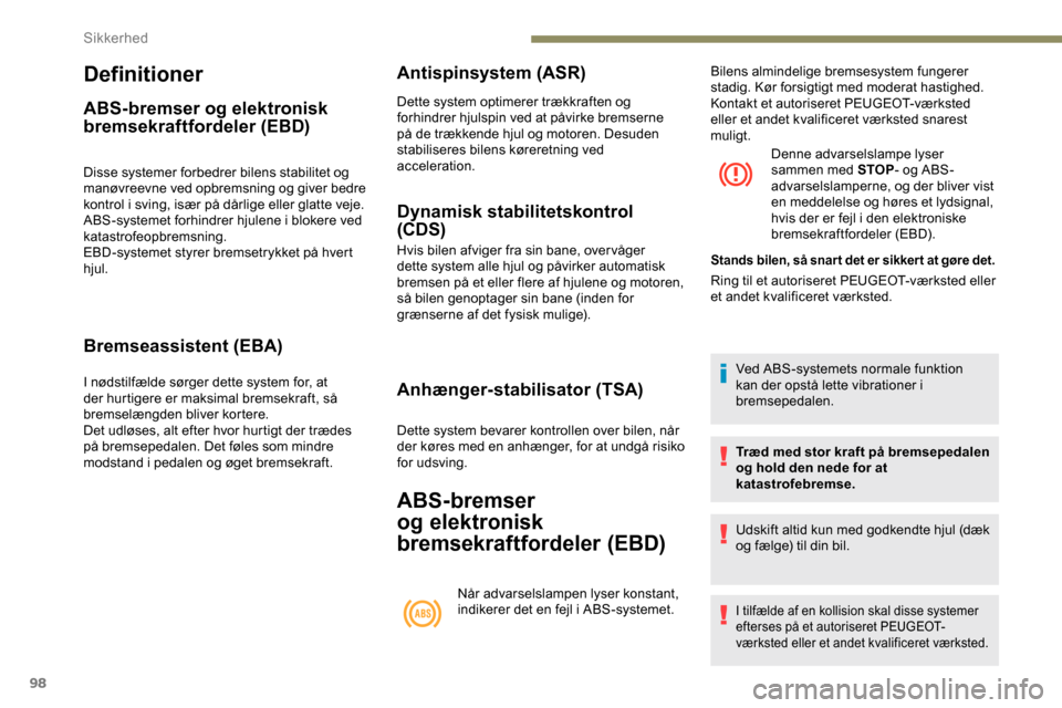 Peugeot Partner 2019  Instruktionsbog (in Danish) 98
Definitioner
ABS-bremser og elektronisk 
bremsekraftfordeler (EBD)
Disse systemer forbedrer bilens stabilitet og 
manøvreevne ved opbremsning og giver bedre 
kontrol i sving, især på dårlige el