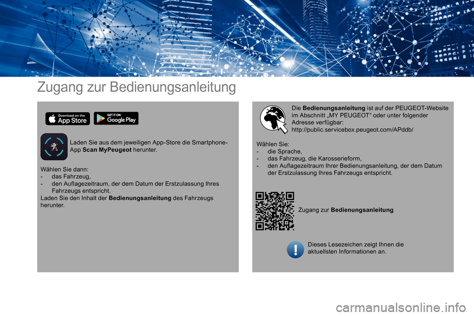 Peugeot Partner 2019  Betriebsanleitung (in German) Zugang zur Bedienungsanleitung
Laden Sie aus dem jeweiligen App-Store die Smartphone-
App Scan MyPeugeot  herunter.
Zugang zur Bedienungsanleitung
Die Bedienungsanleitung
 ist auf der PEUGEOT-Website 