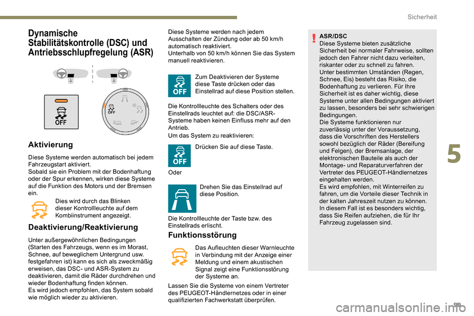 Peugeot Partner 2019 Betriebsanleitung (in German) 99
Dynamische
Stabilitätskontrolle (DSC) und
Antriebsschlupfregelung (ASR)
Aktivierung
Diese Systeme werden automatisch bei jedem
Fahrzeugstart aktiviert.
Sobald sie ein Problem mit der Bodenhaftu Peugeot Partner 2019 Betriebsanleitung (in German) 99
Dynamische
Stabilitätskontrolle (DSC) und
Antriebsschlupfregelung (ASR)
Aktivierung
Diese Systeme werden automatisch bei jedem
Fahrzeugstart aktiviert.
Sobald sie ein Problem mit der Bodenhaftu