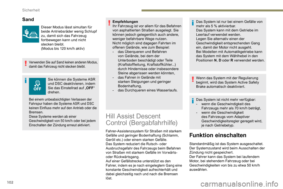 Peugeot Partner 2019 Betriebsanleitung (in German) 102
Sand
Dieser Modus lässt simultan für
beide Antriebsräder wenig Schlupf
zu, damit sich das Fahrzeug
fortbewegen kann und nicht
stecken bleibt.
(Modus bis 120 km/h aktiv)
Verwenden Sie auf S Peugeot Partner 2019 Betriebsanleitung (in German) 102
Sand
Dieser Modus lässt simultan für
beide Antriebsräder wenig Schlupf
zu, damit sich das Fahrzeug
fortbewegen kann und nicht
stecken bleibt.
(Modus bis 120 km/h aktiv)
Verwenden Sie auf S