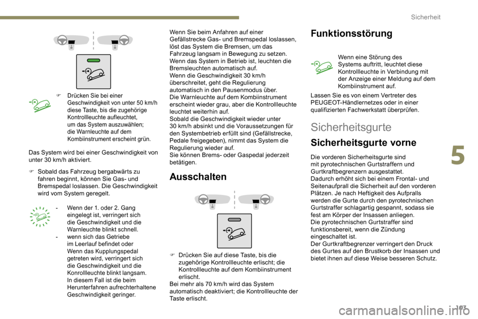 Peugeot Partner 2019 Betriebsanleitung (in German) 103
F Drücken Sie bei einer Geschwindigkeit von unter 50 km/h
diese Taste, bis die zugehörige
Kontrollleuchte aufleuchtet,
um das System auszuwählen;
die Warnleuchte auf dem
Kombiinstrument Peugeot Partner 2019 Betriebsanleitung (in German) 103
F Drücken Sie bei einer Geschwindigkeit von unter 50 km/h
diese Taste, bis die zugehörige
Kontrollleuchte aufleuchtet,
um das System auszuwählen;
die Warnleuchte auf dem
Kombiinstrument