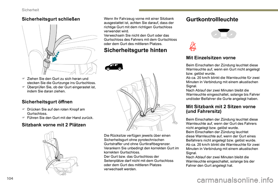 Peugeot Partner 2019 Betriebsanleitung (in German) 104
Sicherheitsgurt schließen
Sicherheitsgurt öffnen
F Drücken Sie auf den roten Knopf am Gurtschloss.
F
F
ühren Sie den Gurt mit der Hand zurück.
Sitzbank vorne mit 2 Plätzen
Wenn Ihr Fahrze Peugeot Partner 2019 Betriebsanleitung (in German) 104
Sicherheitsgurt schließen
Sicherheitsgurt öffnen
F Drücken Sie auf den roten Knopf am Gurtschloss.
F
F
ühren Sie den Gurt mit der Hand zurück.
Sitzbank vorne mit 2 Plätzen
Wenn Ihr Fahrze
