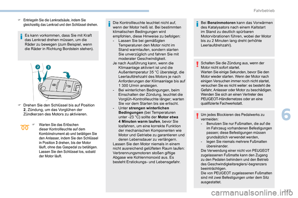 Peugeot Partner 2019 Betriebsanleitung (in German) 117
Es kann vorkommen, dass Sie mit Kraft
das Lenkrad drehen müssen, um die
Räder zu bewegen (zum Beispiel, wenn
die Räder in Richtung Bordstein stehen).
F Entriegeln Sie die Lenkradsäule, inde Peugeot Partner 2019 Betriebsanleitung (in German) 117
Es kann vorkommen, dass Sie mit Kraft
das Lenkrad drehen müssen, um die
Räder zu bewegen (zum Beispiel, wenn
die Räder in Richtung Bordstein stehen).
F Entriegeln Sie die Lenkradsäule, inde