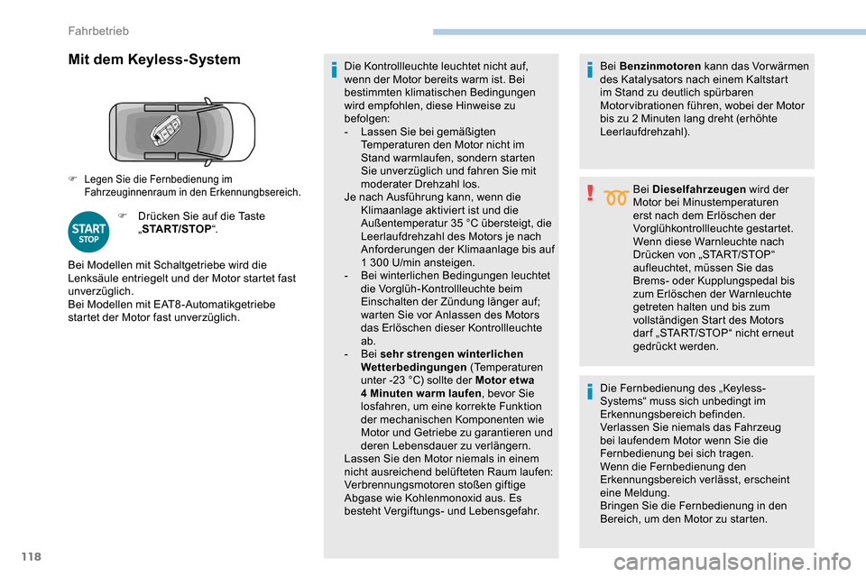 Peugeot Partner 2019 Betriebsanleitung (in German) 118
Mit dem Keyless-System
F Drücken Sie auf die Taste „START/STOP “. Die Kontrollleuchte leuchtet nicht auf,
wenn der Motor bereits warm ist. Bei
bestimmten klimatischen Bedingungen
wird empf Peugeot Partner 2019 Betriebsanleitung (in German) 118
Mit dem Keyless-System
F Drücken Sie auf die Taste „START/STOP “. Die Kontrollleuchte leuchtet nicht auf,
wenn der Motor bereits warm ist. Bei
bestimmten klimatischen Bedingungen
wird empf