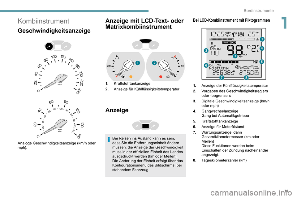 Peugeot Partner 2019 Betriebsanleitung (in German) 11
Kombiinstrument
Geschwindigkeitsanzeige
Analoge Geschwindigkeitsanzeige (km/h oder
m p h).
Anzeige mit LCD-Text- oder
Matrixkombiinstrument
1.Kraftstofftankanzeige
2. Anzeige für Kühlflüssigke Peugeot Partner 2019 Betriebsanleitung (in German) 11
Kombiinstrument
Geschwindigkeitsanzeige
Analoge Geschwindigkeitsanzeige (km/h oder
m p h).
Anzeige mit LCD-Text- oder
Matrixkombiinstrument
1.Kraftstofftankanzeige
2. Anzeige für Kühlflüssigke
