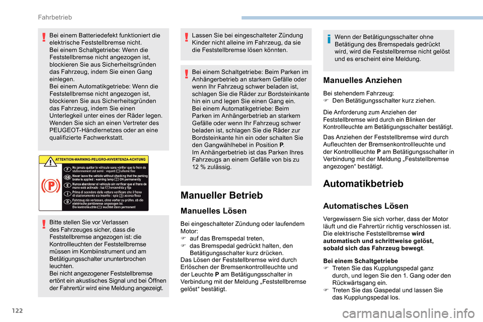 Peugeot Partner 2019 Betriebsanleitung (in German) 122
Bei einem Batteriedefekt funktioniert die
elektrische Feststellbremse nicht.
Bei einem Schaltgetriebe: Wenn die
Feststellbremse nicht angezogen ist,
blockieren Sie aus Sicherheitsgründen
das Peugeot Partner 2019 Betriebsanleitung (in German) 122
Bei einem Batteriedefekt funktioniert die
elektrische Feststellbremse nicht.
Bei einem Schaltgetriebe: Wenn die
Feststellbremse nicht angezogen ist,
blockieren Sie aus Sicherheitsgründen
das