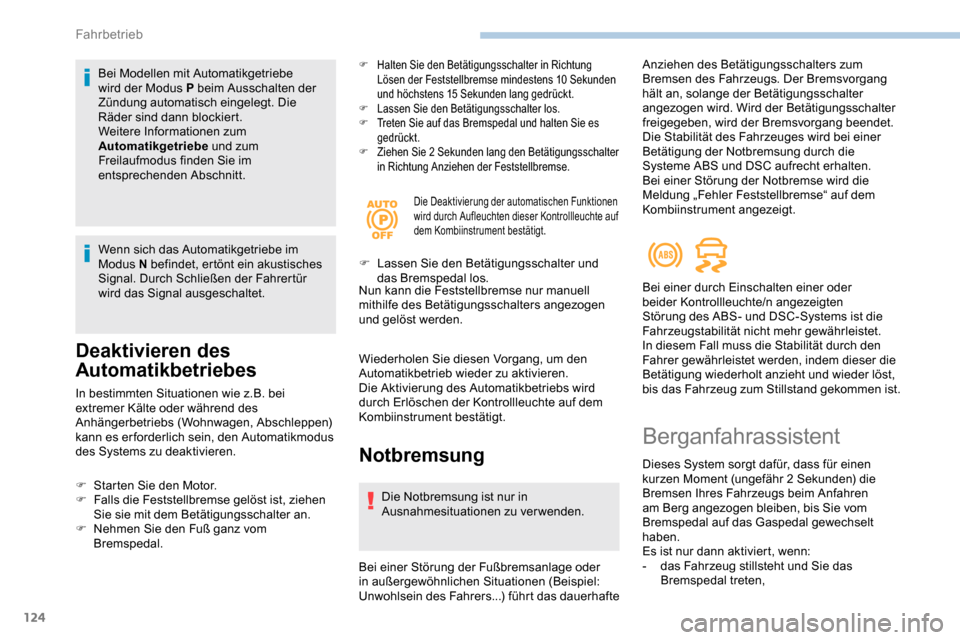 Peugeot Partner 2019 Betriebsanleitung (in German) 124
Bei Modellen mit Automatikgetriebe
wird der Modus P beim Ausschalten der
Zündung automatisch eingelegt. Die
Räder sind dann blockiert.
Weitere Informationen zum
Automatikgetriebe und zum
Fr Peugeot Partner 2019 Betriebsanleitung (in German) 124
Bei Modellen mit Automatikgetriebe
wird der Modus P beim Ausschalten der
Zündung automatisch eingelegt. Die
Räder sind dann blockiert.
Weitere Informationen zum
Automatikgetriebe und zum
Fr