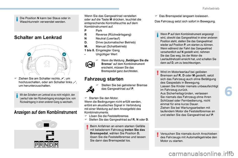 Peugeot Partner 2019 Betriebsanleitung (in German) 127
Die Position N kann bei Staus oder in
Waschtunneln verwendet werden.
Schalter am Lenkrad
F Ziehen Sie am Schalter rechts „+“, um
hochzuschalten, oder am Schalter links „ -“,
um herunter Peugeot Partner 2019 Betriebsanleitung (in German) 127
Die Position N kann bei Staus oder in
Waschtunneln verwendet werden.
Schalter am Lenkrad
F Ziehen Sie am Schalter rechts „+“, um
hochzuschalten, oder am Schalter links „ -“,
um herunter
