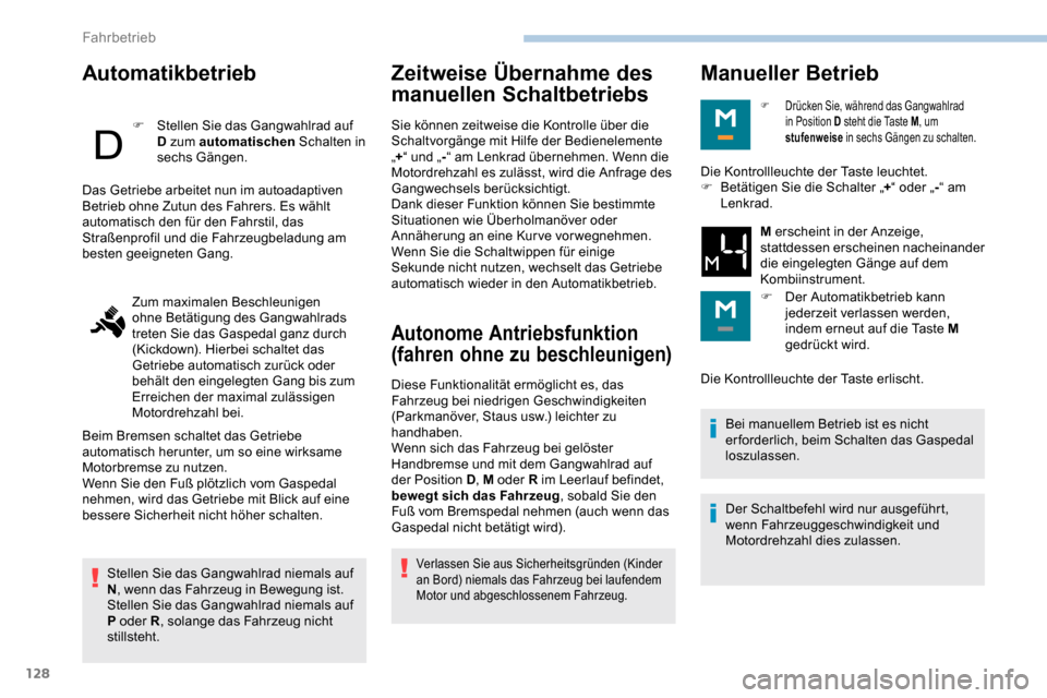 Peugeot Partner 2019 Betriebsanleitung (in German) 128
Automatikbetrieb
F Stellen Sie das Gangwahlrad auf D zum automatischen Schalten in
sechs Gängen.
Stellen Sie das Gangwahlrad niemals auf
N , wenn das Fahrzeug in Bewegung ist.
Stellen Sie das Peugeot Partner 2019 Betriebsanleitung (in German) 128
Automatikbetrieb
F Stellen Sie das Gangwahlrad auf D zum automatischen Schalten in
sechs Gängen.
Stellen Sie das Gangwahlrad niemals auf
N , wenn das Fahrzeug in Bewegung ist.
Stellen Sie das