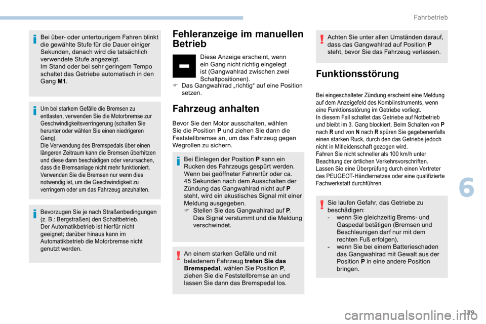 Peugeot Partner 2019 Betriebsanleitung (in German) 129
Bei über- oder untertourigem Fahren blinkt
die gewählte Stufe für die Dauer einiger
Sekunden, danach wird die tatsächlich
verwendete Stufe angezeigt.
Im Stand oder bei sehr geringem Tempo
Peugeot Partner 2019 Betriebsanleitung (in German) 129
Bei über- oder untertourigem Fahren blinkt
die gewählte Stufe für die Dauer einiger
Sekunden, danach wird die tatsächlich
verwendete Stufe angezeigt.
Im Stand oder bei sehr geringem Tempo