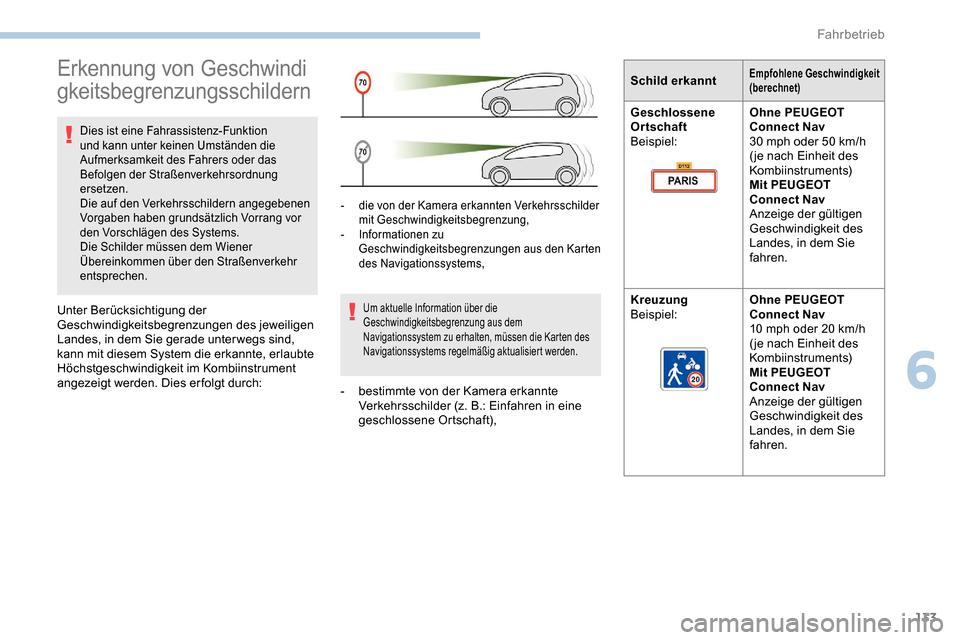 Peugeot Partner 2019  Betriebsanleitung (in German) 133
Erkennung von Geschwindi
gkeitsbegrenzungsschildern
Dies ist eine Fahrassistenz-Funktion 
und kann unter keinen Umständen die 
Aufmerksamkeit des Fahrers oder das 
Befolgen der Straßenverkehrsor