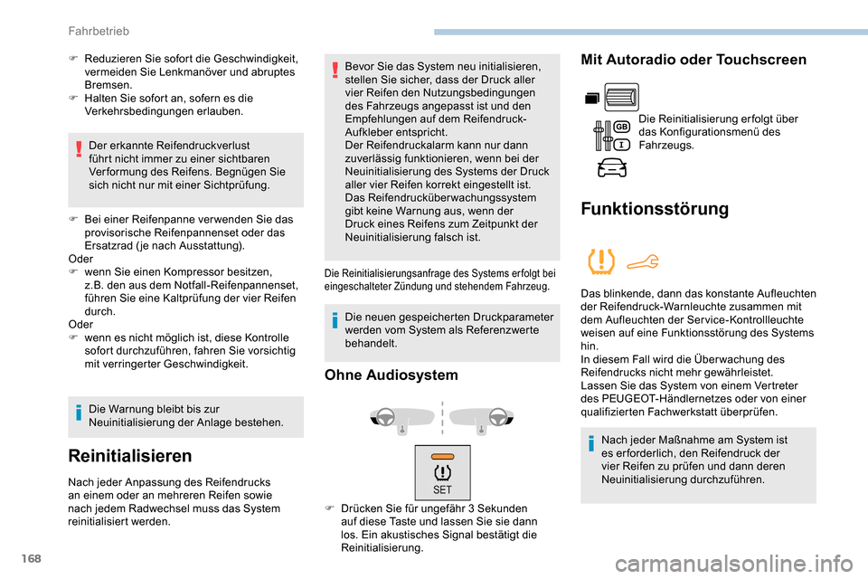 Peugeot Partner 2019  Betriebsanleitung (in German) 168
F Reduzieren Sie sofort die Geschwindigkeit, vermeiden Sie Lenkmanöver und abruptes 
Bremsen.
F
 
H
 alten Sie sofort an, sofern es die 
Verkehrsbedingungen erlauben.
Der erkannte Reifendruckverl