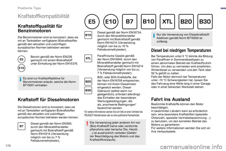 Peugeot Partner 2019  Betriebsanleitung (in German) 170
Kraftstoffkompatibilität 
Kraftstoffqualität für 
Benzinmotoren
Die Benzinmotoren sind so konzipiert, dass sie 
mit an Tankstellen ver fügbaren Biokraftstoffen 
gemäß den aktuellen und zukü