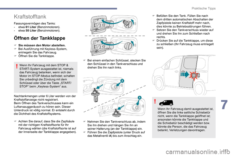 Peugeot Partner 2019 Betriebsanleitung (in German) 171
Kraftstofftank
Fassungsvermögen des Tanks:
- etwa 61
Liter (Benzinmotoren).
-
etwa 50
Liter (Benzinmotoren).
Öffnen der Tankklappe
F Sie müssen den Motor abstellen.
F B ei Ausführung Peugeot Partner 2019 Betriebsanleitung (in German) 171
Kraftstofftank
Fassungsvermögen des Tanks:
- etwa 61
Liter (Benzinmotoren).
-
etwa 50
Liter (Benzinmotoren).
Öffnen der Tankklappe
F Sie müssen den Motor abstellen.
F B ei Ausführung