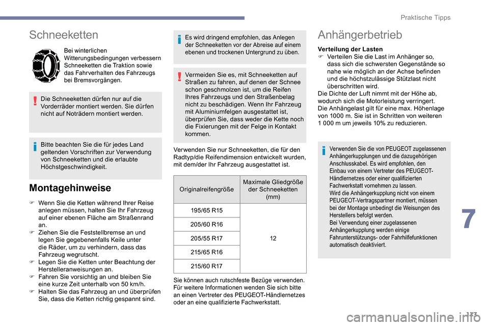 Peugeot Partner 2019 Betriebsanleitung (in German) 173
Schneeketten
Bei winterlichen
Witterungsbedingungen verbessern
Schneeketten die Traktion sowie
das Fahrverhalten des Fahrzeugs
bei Bremsvorgängen.
Die Schneeketten dür fen nur auf die
Vorde Peugeot Partner 2019 Betriebsanleitung (in German) 173
Schneeketten
Bei winterlichen
Witterungsbedingungen verbessern
Schneeketten die Traktion sowie
das Fahrverhalten des Fahrzeugs
bei Bremsvorgängen.
Die Schneeketten dür fen nur auf die
Vorde