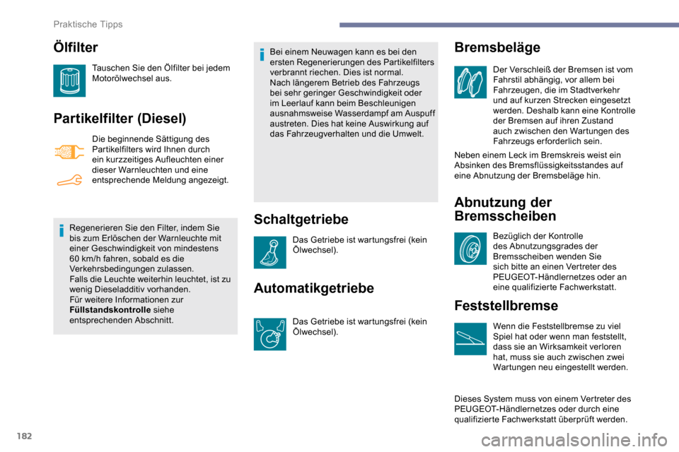 Peugeot Partner 2019 Betriebsanleitung (in German) 182
Ölfilter
Tauschen Sie den Ölfilter bei jedem
Motorölwechsel aus.
Par tikelfilter (Diesel)
Die beginnende Sättigung des
Partikelfilters wird Ihnen durch
ein kurzzeitiges Aufleuchten einer
d Peugeot Partner 2019 Betriebsanleitung (in German) 182
Ölfilter
Tauschen Sie den Ölfilter bei jedem
Motorölwechsel aus.
Par tikelfilter (Diesel)
Die beginnende Sättigung des
Partikelfilters wird Ihnen durch
ein kurzzeitiges Aufleuchten einer
d