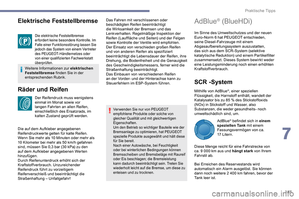 Peugeot Partner 2019  Betriebsanleitung (in German) 183
Elektrische Feststellbremse
Die elektrische Feststellbremse 
er fordert keine besondere Kontrolle. Im 
Falle einer Funktionsstörung lassen Sie 
jedoch das System von einem Vertreter 
des PEUGEOT-