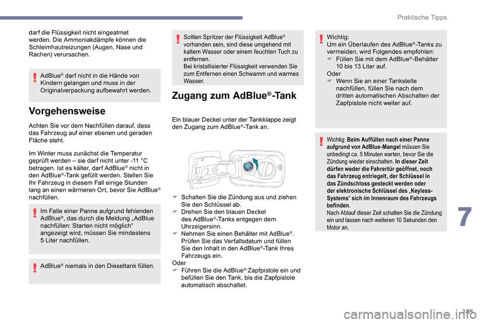 Peugeot Partner 2019 Betriebsanleitung (in German) 185
dar f die Flüssigkeit nicht eingeatmet
werden. Die Ammoniakdämpfe können die
Schleimhautreizungen (Augen, Nase und
Rachen) verursachen.AdBlue
® dar f nicht in die Hände von
Kindern gelang Peugeot Partner 2019 Betriebsanleitung (in German) 185
dar f die Flüssigkeit nicht eingeatmet
werden. Die Ammoniakdämpfe können die
Schleimhautreizungen (Augen, Nase und
Rachen) verursachen.AdBlue
® dar f nicht in die Hände von
Kindern gelang