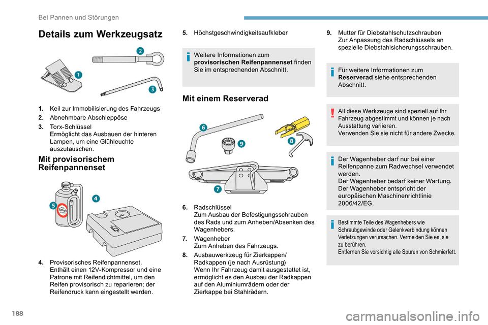 Peugeot Partner 2019  Betriebsanleitung (in German) 188
Details zum Werkzeugsatz
1.Keil zur Immobilisierung des Fahrzeugs
2. Abnehmbare Abschleppöse
3. Torx-Schlüssel
Ermöglicht das Ausbauen der hinteren 
Lampen, um eine Glühleuchte 
auszutauschen.