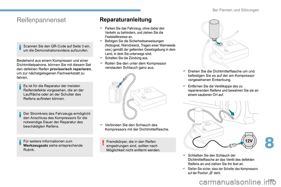 Peugeot Partner 2019 Betriebsanleitung (in German) 189
Der Stromkreis des Fahrzeugs ermöglicht
den Anschluss des Kompressors für die
notwendige Dauer der Reparatur des
beschädigten Reifens.
Für weitere Informationen zum
Werkzeugsatz siehe ents Peugeot Partner 2019 Betriebsanleitung (in German) 189
Der Stromkreis des Fahrzeugs ermöglicht
den Anschluss des Kompressors für die
notwendige Dauer der Reparatur des
beschädigten Reifens.
Für weitere Informationen zum
Werkzeugsatz siehe ents
