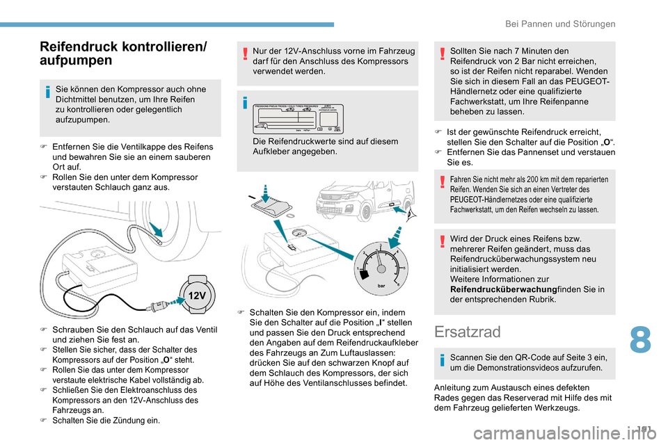 Peugeot Partner 2019 Betriebsanleitung (in German) 191
F Stellen Sie sicher, dass der Schalter des Kompressors auf der Position „ O“ steht.
F
R
ollen Sie das unter dem Kompressor
verstaute elektrische Kabel vollständig ab.
F
S
chließen Si Peugeot Partner 2019 Betriebsanleitung (in German) 191
F Stellen Sie sicher, dass der Schalter des Kompressors auf der Position „ O“ steht.
F
R
ollen Sie das unter dem Kompressor
verstaute elektrische Kabel vollständig ab.
F
S
chließen Si