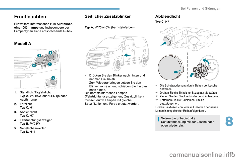 Peugeot Partner 2019 Betriebsanleitung (in German) 197
Frontleuchten
Für weitere Informationen zum Austausch
einer Glühlampe und insbesondere der
Lampentypen siehe entsprechende Rubrik.
Modell ASeitlicher Zusatzblinker
Ty p A
, WY5W-5W (bernstein Peugeot Partner 2019 Betriebsanleitung (in German) 197
Frontleuchten
Für weitere Informationen zum Austausch
einer Glühlampe und insbesondere der
Lampentypen siehe entsprechende Rubrik.
Modell ASeitlicher Zusatzblinker
Ty p A
, WY5W-5W (bernstein