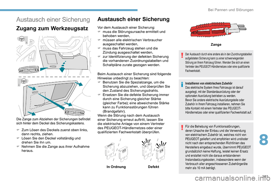 Peugeot Partner 2019 Betriebsanleitung (in German) 201
Austausch einer Sicherung
Zugang zum Werkzeugsatz
Die Zange zum Abziehen der Sicherungen befindet
sich hinter dem Deckel des Sicherungskastens.
F Zum Lösen des Deckels zuerst oben links, dann re Peugeot Partner 2019 Betriebsanleitung (in German) 201
Austausch einer Sicherung
Zugang zum Werkzeugsatz
Die Zange zum Abziehen der Sicherungen befindet
sich hinter dem Deckel des Sicherungskastens.
F Zum Lösen des Deckels zuerst oben links, dann re