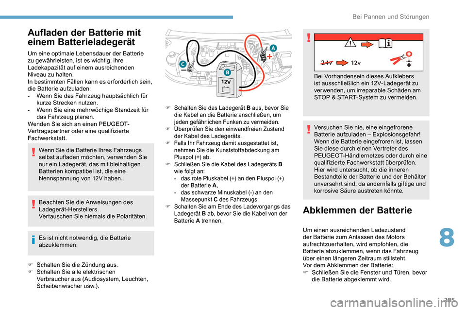 Peugeot Partner 2019 Betriebsanleitung (in German) 205
Aufladen der Batterie mit
einem Batterieladegerät
Um eine optimale Lebensdauer der Batterie
zu gewährleisten, ist es wichtig, ihre
Ladekapazität auf einem ausreichenden
Niveau zu halten.
In Peugeot Partner 2019 Betriebsanleitung (in German) 205
Aufladen der Batterie mit
einem Batterieladegerät
Um eine optimale Lebensdauer der Batterie
zu gewährleisten, ist es wichtig, ihre
Ladekapazität auf einem ausreichenden
Niveau zu halten.
In