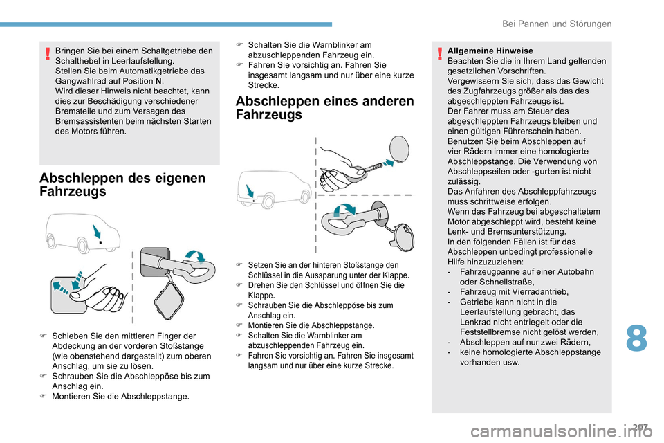 Peugeot Partner 2019 Betriebsanleitung (in German) 207
Bringen Sie bei einem Schaltgetriebe den
Schalthebel in Leerlaufstellung.
Stellen Sie beim Automatikgetriebe das
Gangwahlrad auf Position N.
Wird dieser Hinweis nicht beachtet, kann
dies zur Be Peugeot Partner 2019 Betriebsanleitung (in German) 207
Bringen Sie bei einem Schaltgetriebe den
Schalthebel in Leerlaufstellung.
Stellen Sie beim Automatikgetriebe das
Gangwahlrad auf Position N.
Wird dieser Hinweis nicht beachtet, kann
dies zur Be