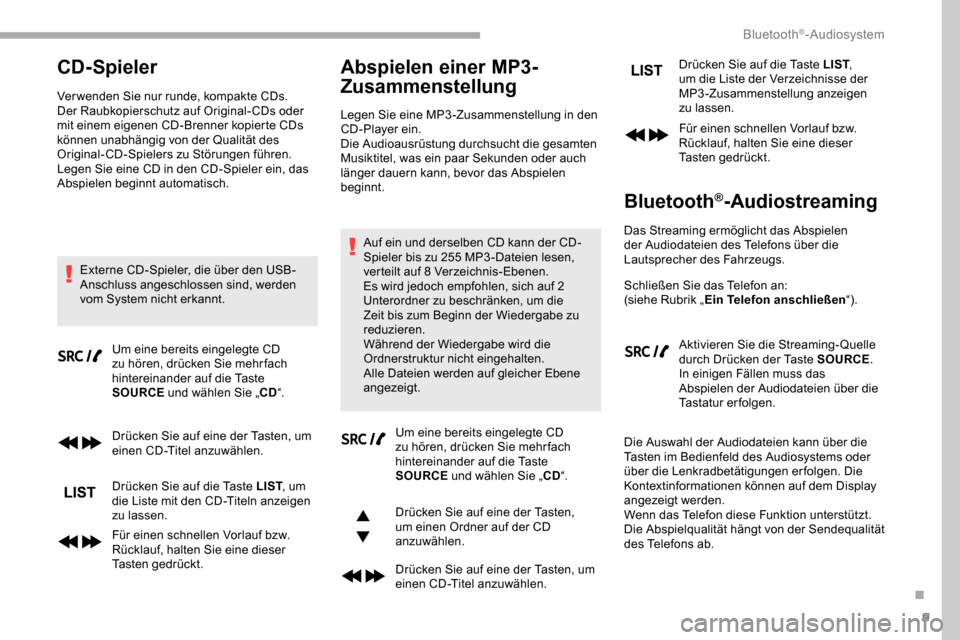 Peugeot Partner 2019  Betriebsanleitung (in German) 9
CD-Spieler
Ver wenden Sie nur runde, kompakte CDs.
Der Raubkopierschutz auf Original-CDs oder 
mit einem eigenen CD-Brenner kopierte CDs 
können unabhängig von der Qualität des 
Original-CD-Spiel