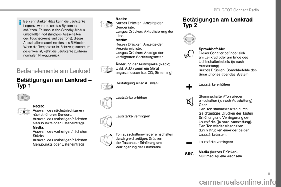 Peugeot Partner 2019  Betriebsanleitung (in German) 3
Bei sehr starker Hitze kann die Lautstärke 
begrenzt werden, um das System zu 
schützen. Es kann in den Standby-Modus 
umschalten (vollständiges Ausschalten 
des Touchscreens und des Tons); diese