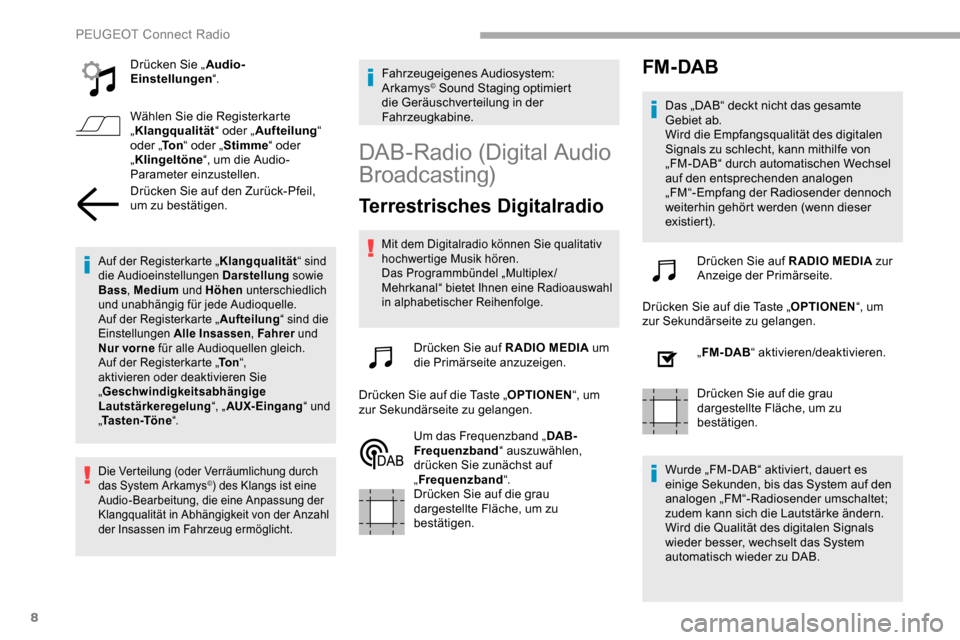 Peugeot Partner 2019  Betriebsanleitung (in German) 8
Drücken Sie „Audio-
Einstellungen “.
Wählen Sie die Registerkarte 
„ Klangqualität “ oder „Aufteilung “ 
oder „ To n“ oder „ Stimme “ oder 
„ Klingeltöne “, um die Audio-