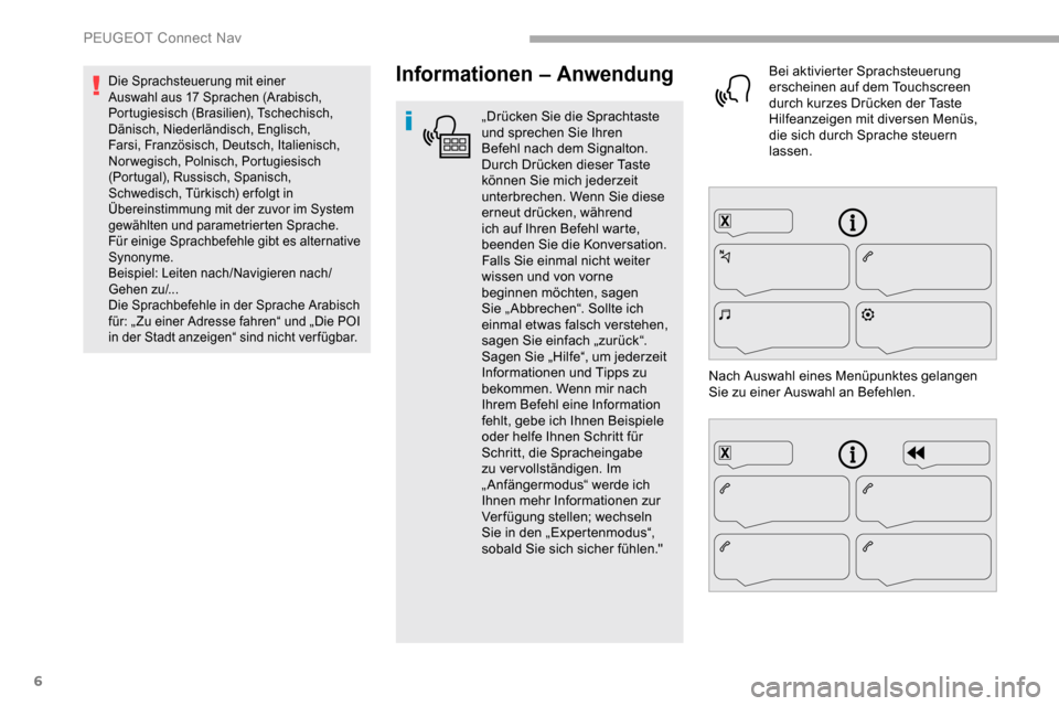 Peugeot Partner 2019  Betriebsanleitung (in German) 6
Informationen – Anwendung
„Drücken Sie die Sprachtaste 
und sprechen Sie Ihren 
Befehl nach dem Signalton. 
Durch Drücken dieser Taste 
können Sie mich jederzeit 
unterbrechen. Wenn Sie diese