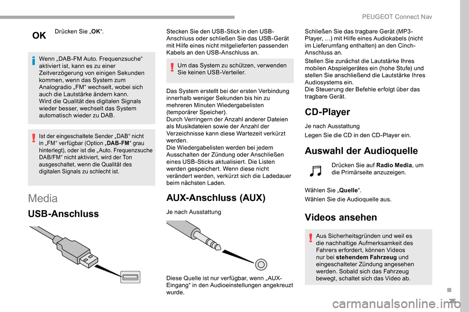 Peugeot Partner 2019  Betriebsanleitung (in German) 25
Drücken Sie „OK“.
Wenn „DAB-FM Auto. Frequenzsuche“ 
aktiviert ist, kann es zu einer 
Zeitverzögerung von einigen Sekunden 
kommen, wenn das System zum 
Analogradio „FM“ wechselt, wob