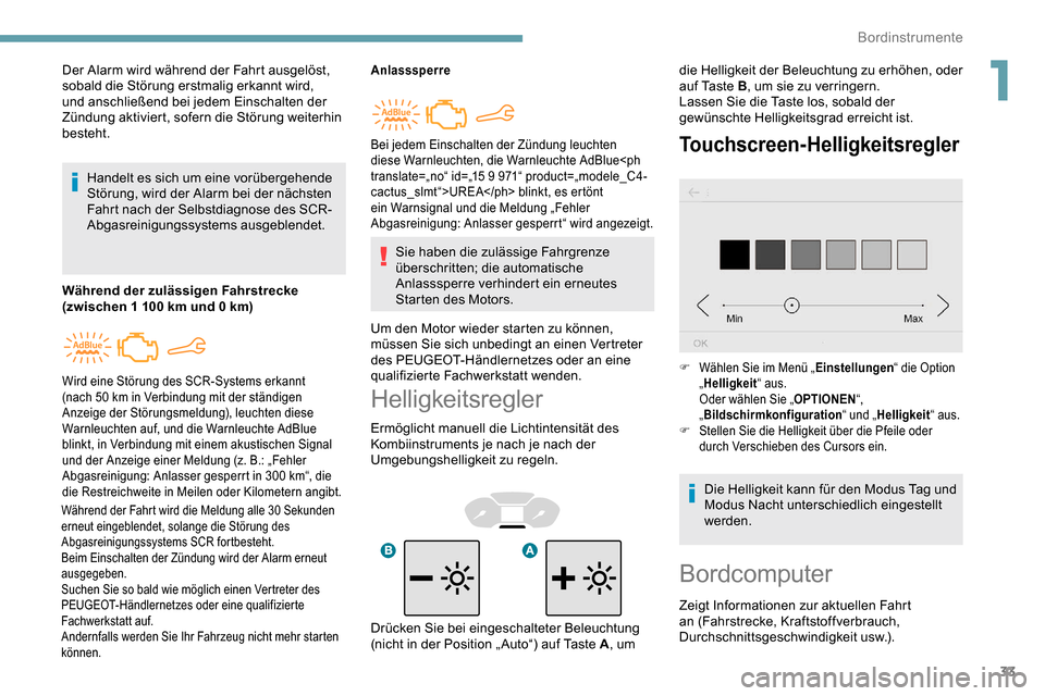 Peugeot Partner 2019 Betriebsanleitung (in German) 33
Helligkeitsregler
Ermöglicht manuell die Lichtintensität des
Kombiinstruments je nach je nach der
Umgebungshelligkeit zu regeln.
Touchscreen-Helligkeitsregler
Der Alarm wird während der Fahrt Peugeot Partner 2019 Betriebsanleitung (in German) 33
Helligkeitsregler
Ermöglicht manuell die Lichtintensität des
Kombiinstruments je nach je nach der
Umgebungshelligkeit zu regeln.
Touchscreen-Helligkeitsregler
Der Alarm wird während der Fahrt