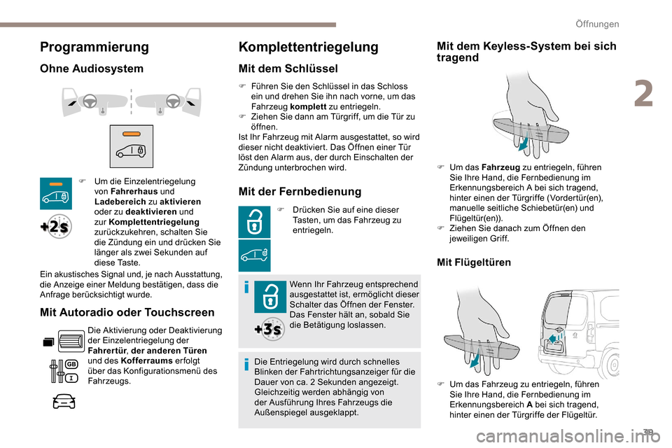 Peugeot Partner 2019  Betriebsanleitung (in German) 39
Programmierung
Ohne Audiosystem
Mit Autoradio oder Touchscreen
Die Aktivierung oder Deaktivierung 
der Einzelentriegelung der 
Fahrertür , der anderen Türen  
und des Kofferraums  erfolgt 
über 