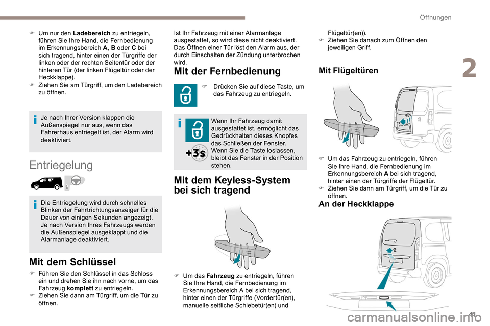 Peugeot Partner 2019  Betriebsanleitung (in German) 41
Je nach Ihrer Version klappen die 
Außenspiegel nur aus, wenn das 
Fahrerhaus entriegelt ist, der Alarm wird 
deaktiviert.
Entriegelung
Mit dem Schlüssel
F Führen Sie den Schlüssel in das Schlo