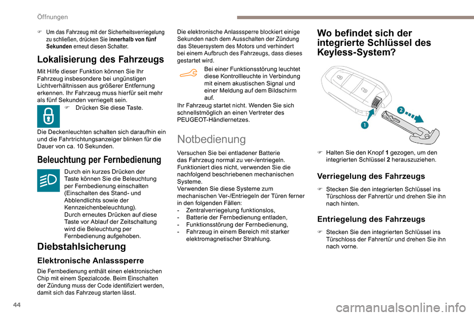Peugeot Partner 2019  Betriebsanleitung (in German) 44
Lokalisierung des Fahrzeugs
Mit Hilfe dieser Funktion können Sie Ihr 
Fahrzeug insbesondere bei ungünstigen 
Lichtverhältnissen aus größerer Entfernung 
erkennen. Ihr Fahrzeug muss hierfür se